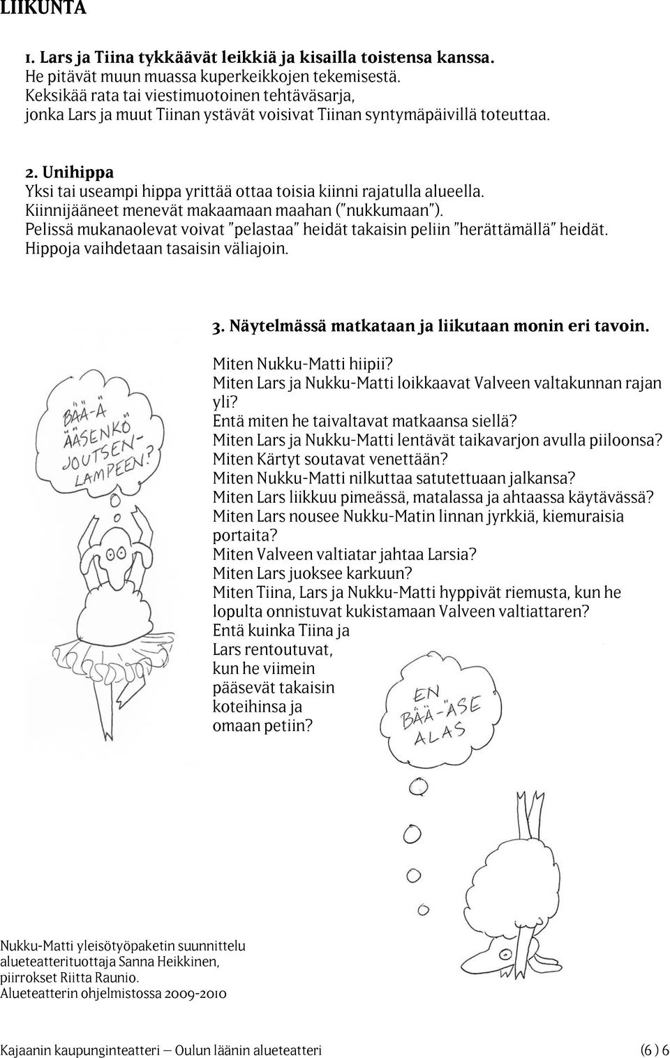 Unihippa Yksi tai useampi hippa yrittää ottaa toisia kiinni rajatulla alueella. Kiinnijääneet menevät makaamaan maahan ( nukkumaan ).