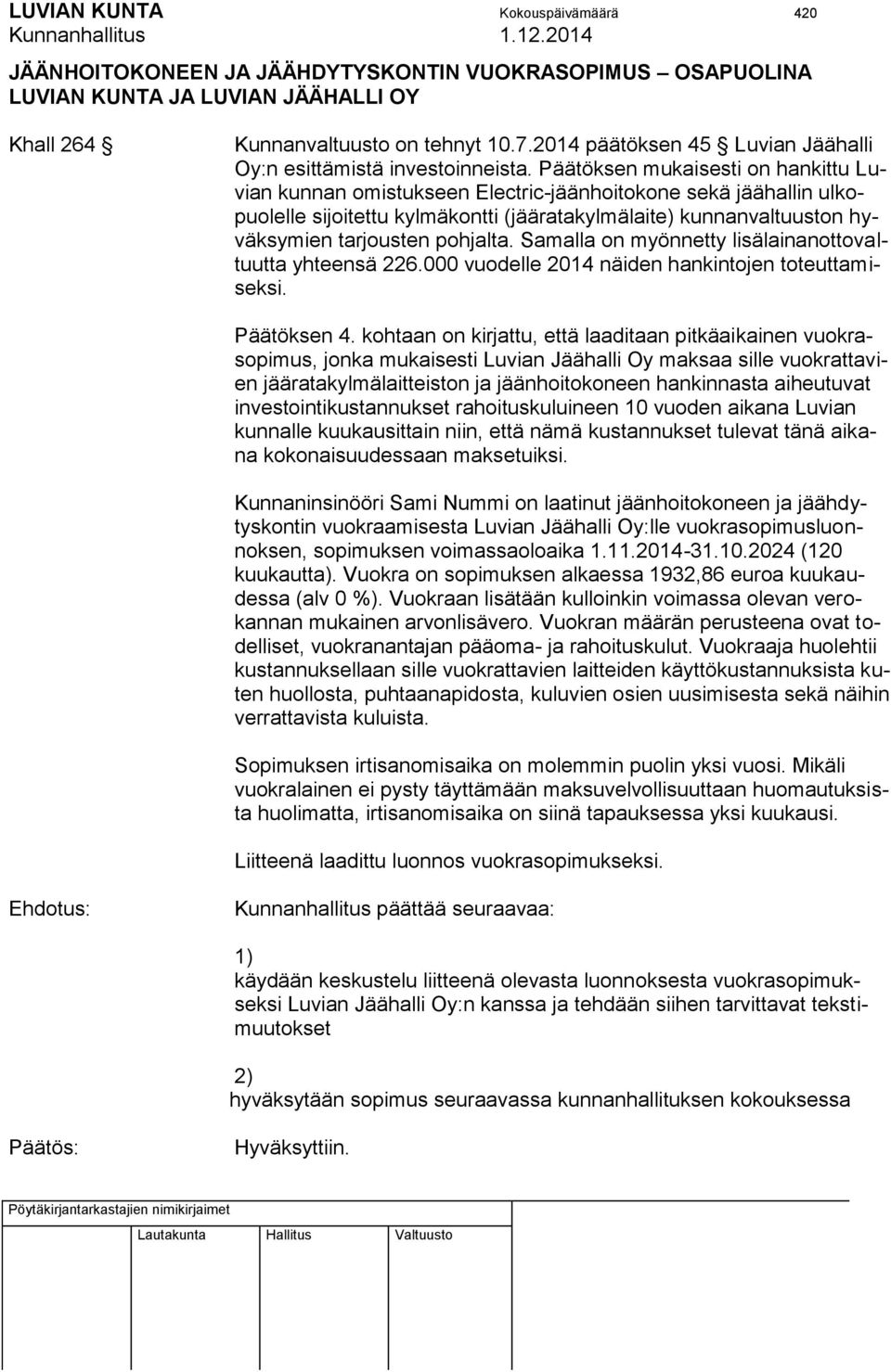 Päätöksen mukaisesti on hankittu Luvian kunnan omistukseen Electric-jäänhoitokone sekä jäähallin ulkopuolelle sijoitettu kylmäkontti (jääratakylmälaite) kunnanvaltuuston hyväksymien tarjousten