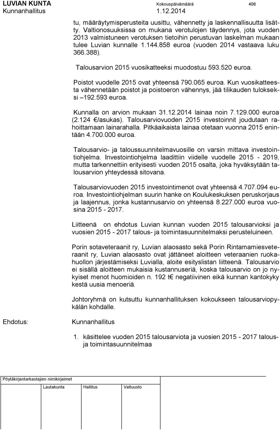 388). Talousarvion 2015 vuosikatteeksi muodostuu 593.520 euroa. Poistot vuodelle 2015 ovat yhteensä 790.065 euroa.