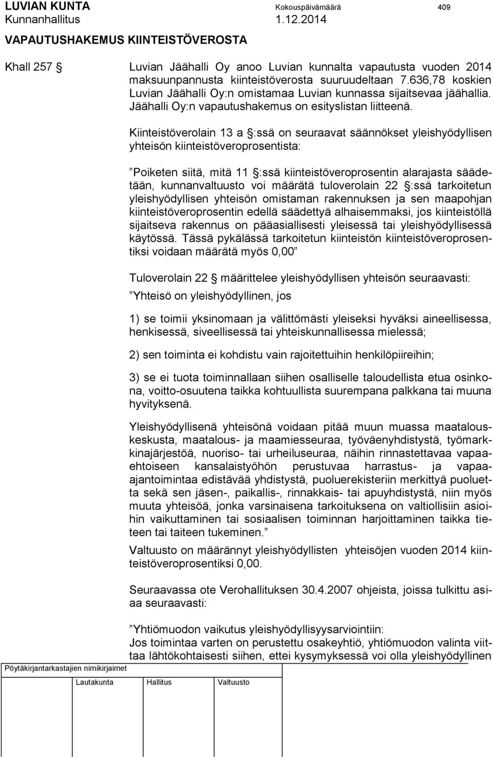 Kiinteistöverolain 13 a :ssä on seuraavat säännökset yleishyödyllisen yhteisön kiinteistöveroprosentista: Poiketen siitä, mitä 11 :ssä kiinteistöveroprosentin alarajasta säädetään, kunnanvaltuusto