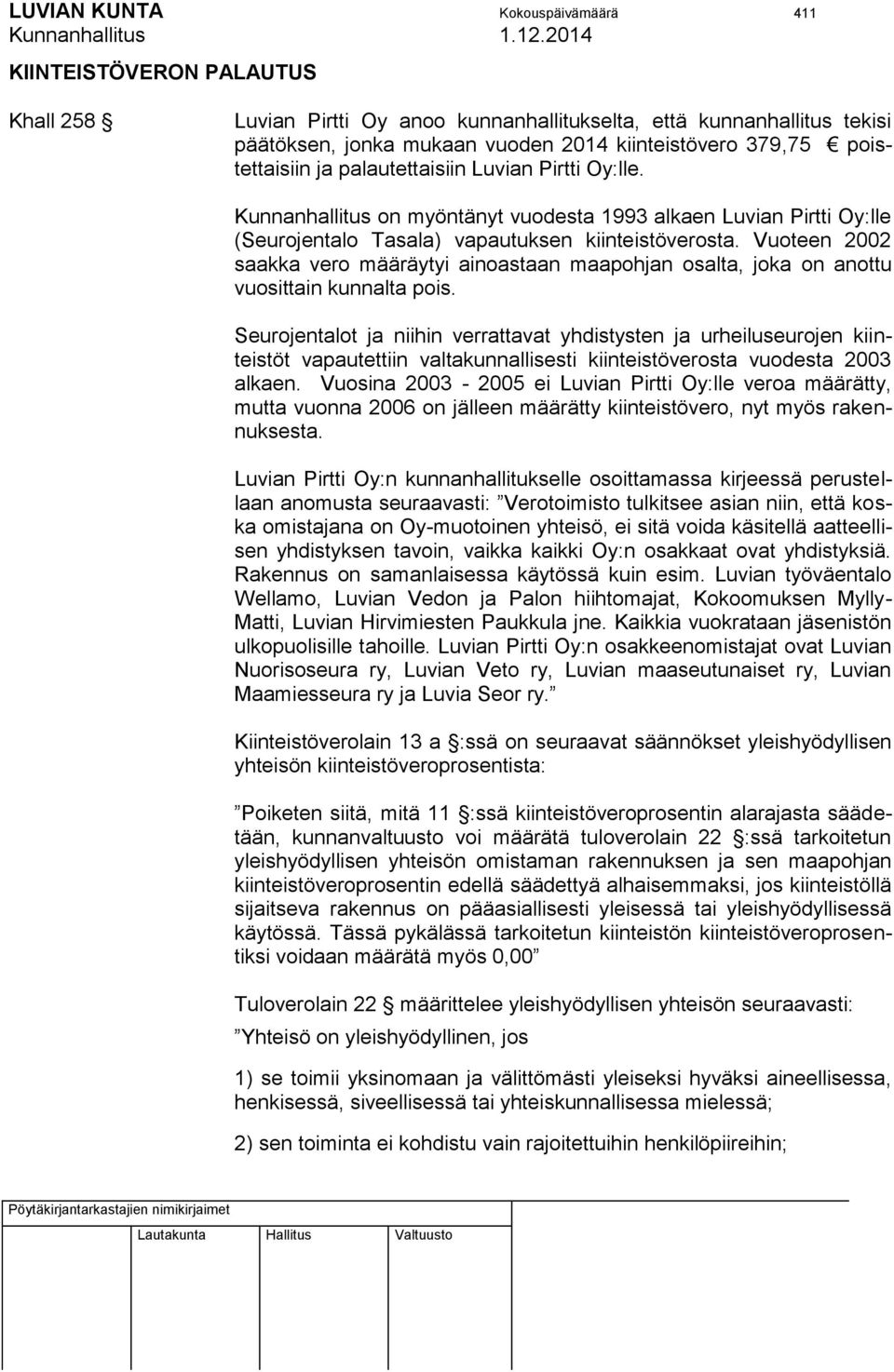 Vuoteen 2002 saakka vero määräytyi ainoastaan maapohjan osalta, joka on anottu vuosittain kunnalta pois.