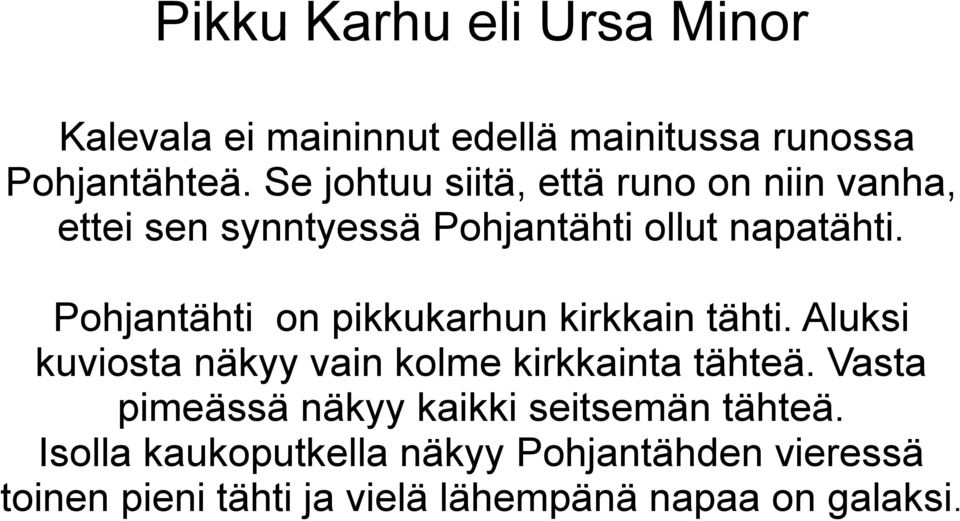 Pohjantähti on pikkukarhun kirkkain tähti. Aluksi kuviosta näkyy vain kolme kirkkainta tähteä.