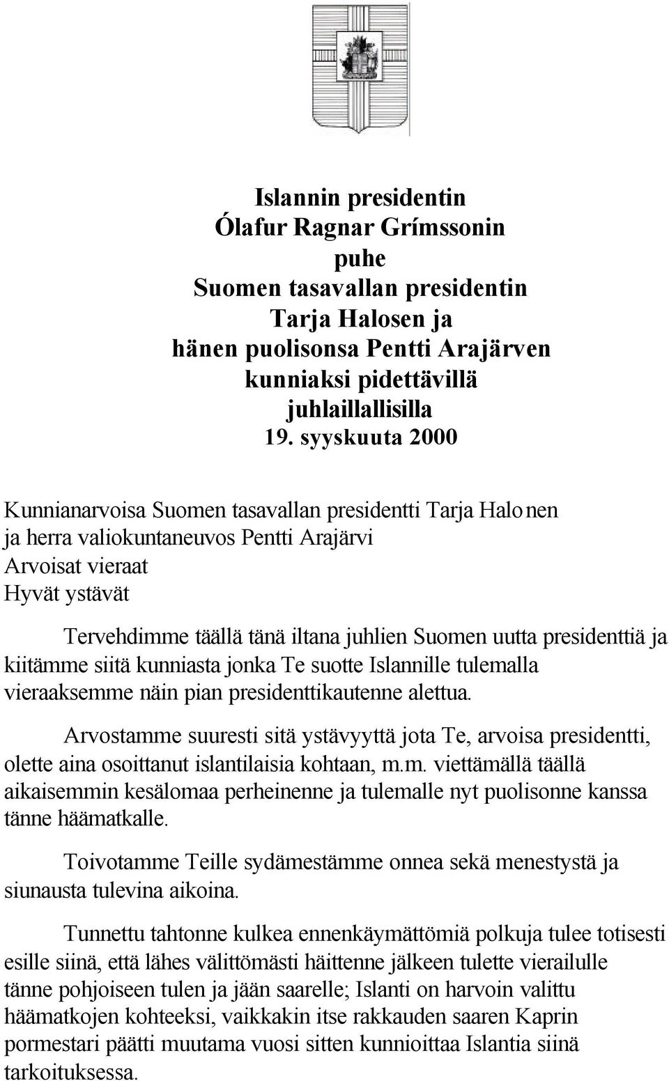 presidenttiä ja kiitämme siitä kunniasta jonka Te suotte Islannille tulemalla vieraaksemme näin pian presidenttikautenne alettua.