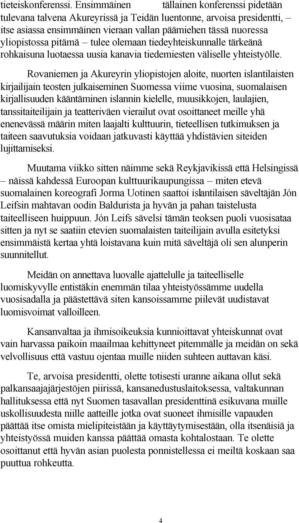 tulee olemaan tiedeyhteiskunnalle tärkeänä rohkaisuna luotaessa uusia kanavia tiedemiesten väliselle yhteistyölle.