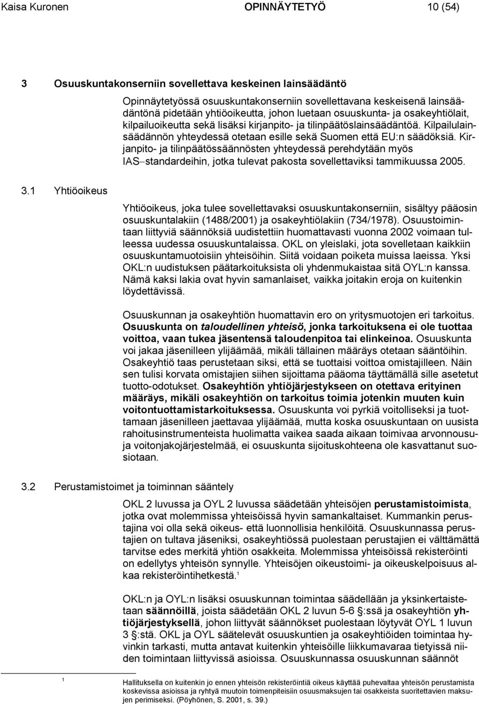 Kirjanpito- ja tilinpäätössäännösten yhteydessä perehdytään myös IAS standardeihin, jotka tulevat pakosta sovellettaviksi tammikuussa 2005. 3.