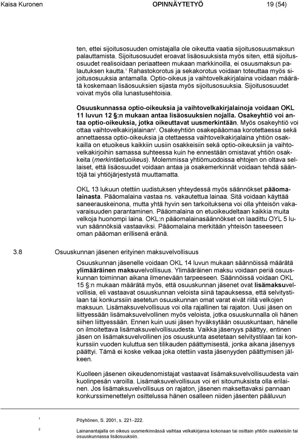 Rahastokorotus ja sekakorotus voidaan toteuttaa myös sijoitusosuuksia antamalla. Optio-oikeus ja vaihtovelkakirjalaina voidaan määrätä koskemaan lisäosuuksien sijasta myös sijoitusosuuksia.