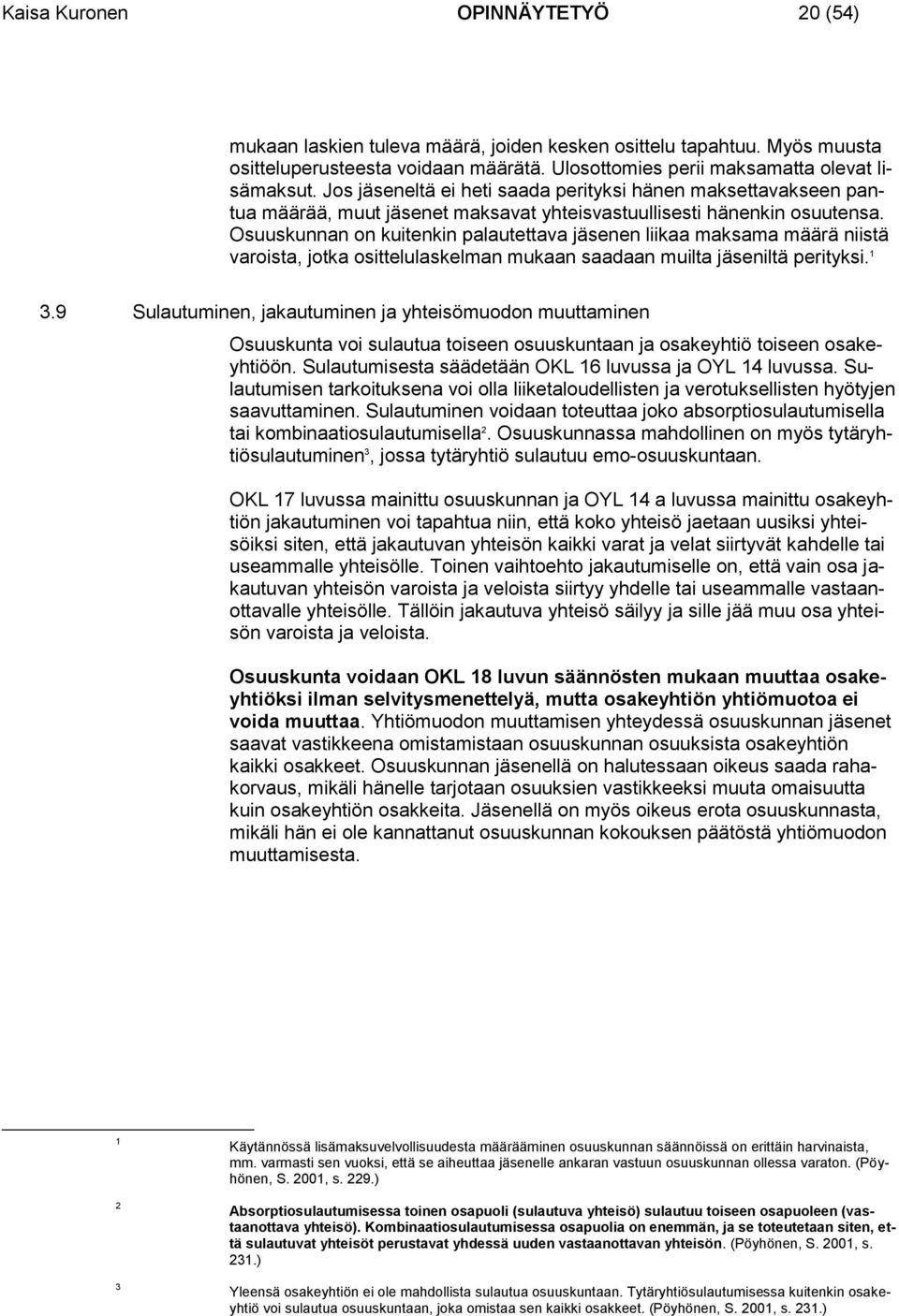 Osuuskunnan on kuitenkin palautettava jäsenen liikaa maksama määrä niistä varoista, jotka osittelulaskelman mukaan saadaan muilta jäseniltä perityksi. 3.