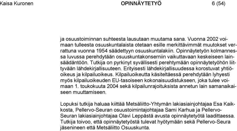 Opinnäytetyön kolmannessa luvussa perehdytään osuuskuntakonserniin vaikuttavaan keskeiseen lainsäädäntöön. Tutkija on pyrkinyt syvällisesti perehtymään opinnäytetyöhön liittyvään lähdekirjallisuuteen.