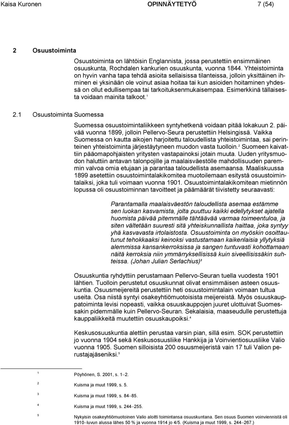 tarkoituksenmukaisempaa. Esimerkkinä tällaisesta voidaan mainita talkoot. 2. Osuustoiminta Suomessa Suomessa osuustoimintaliikkeen syntyhetkenä voidaan pitää lokakuun 2.