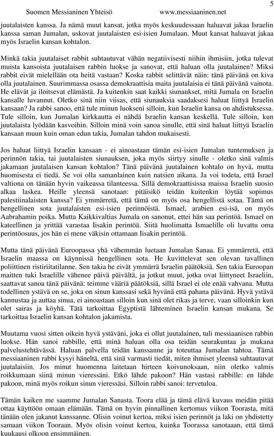 Minkä takia juutalaiset rabbit suhtautuvat vähän negatiivisesti niihin ihmisiin, jotka tulevat muista kansoista juutalaisen rabbin luokse ja sanovat, että haluan olla juutalainen?