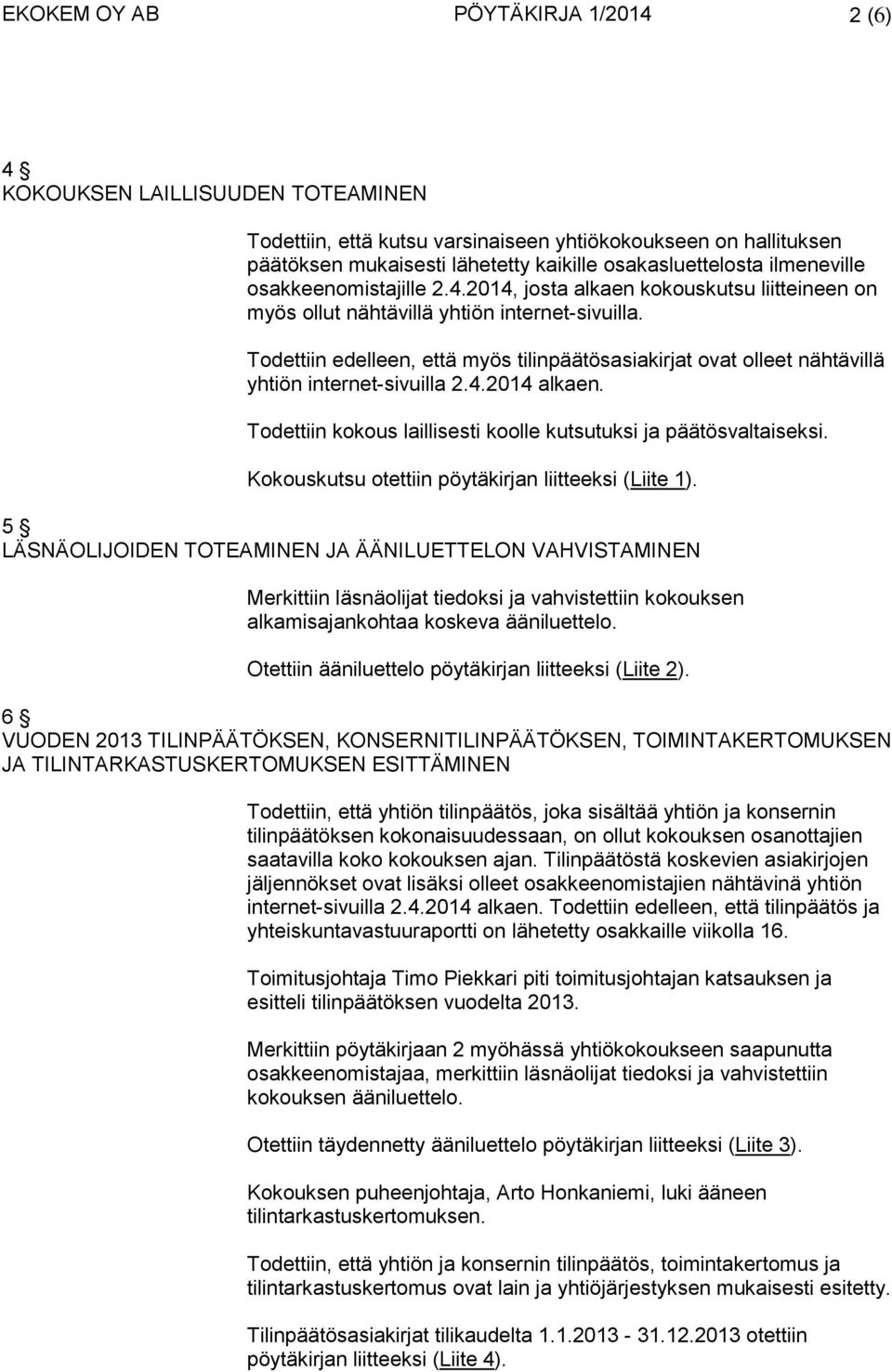 Todettiin edelleen, että myös tilinpäätösasiakirjat ovat olleet nähtävillä yhtiön internet-sivuilla 2.4.2014 alkaen. Todettiin kokous laillisesti koolle kutsutuksi ja päätösvaltaiseksi.