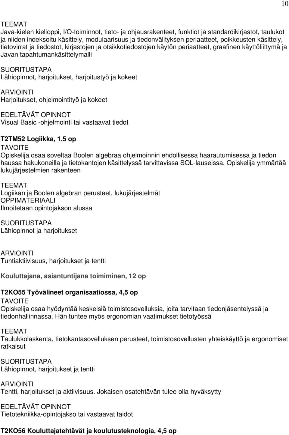 Harjoitukset, ohjelmointityö ja kokeet EDELTÄVÄT OPINNOT Visual Basic -ohjelmointi tai vastaavat tiedot T2TM52 Logiikka, 1,5 op Opiskelija osaa soveltaa Boolen algebraa ohjelmoinnin ehdollisessa