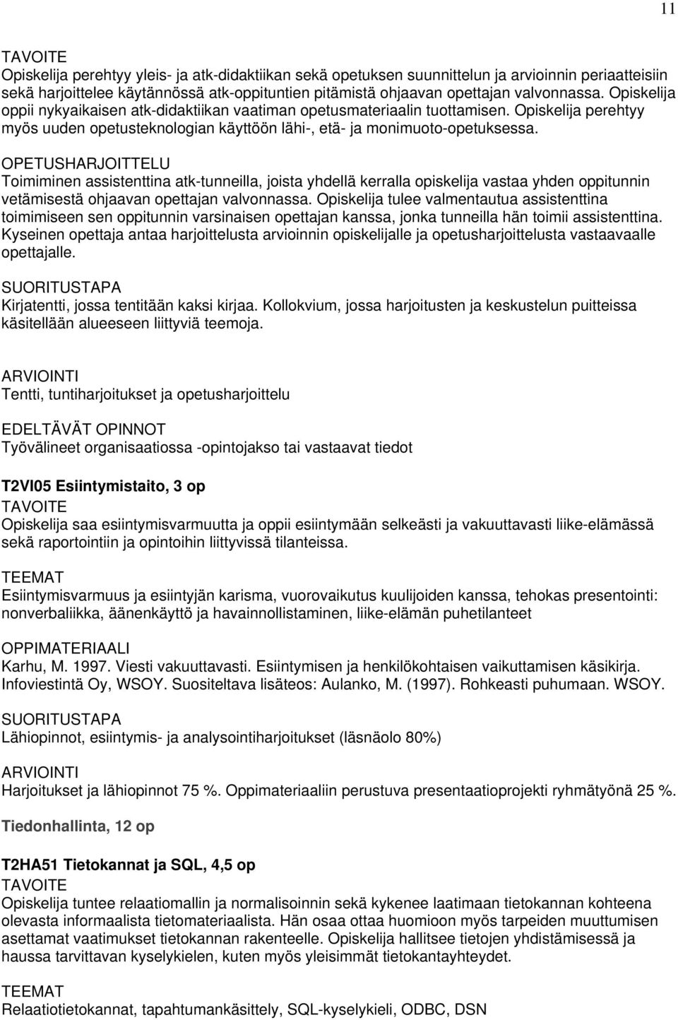 OPETUSHARJOITTELU Toimiminen assistenttina atk-tunneilla, joista yhdellä kerralla opiskelija vastaa yhden oppitunnin vetämisestä ohjaavan opettajan valvonnassa.