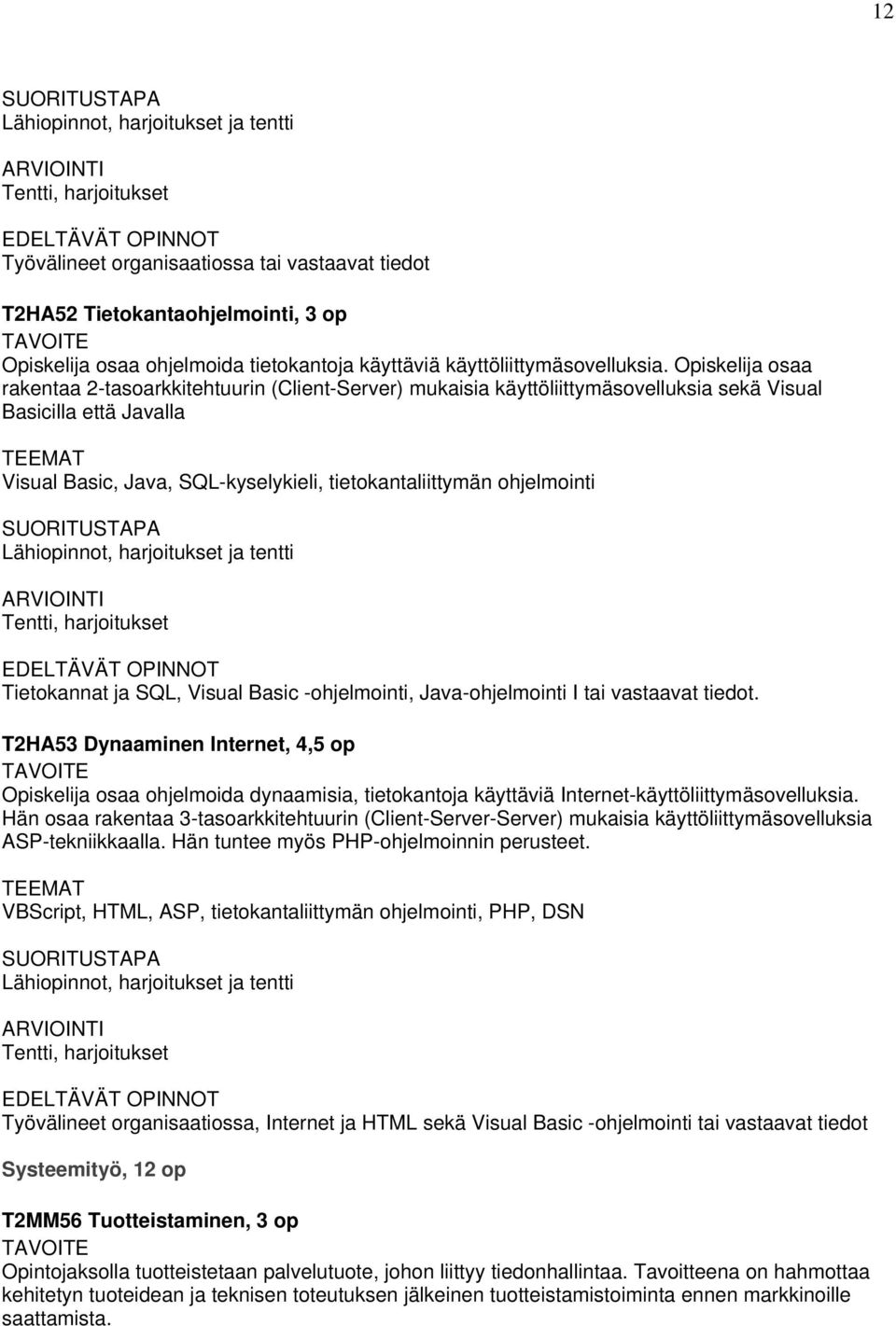 Opiskelija osaa rakentaa 2-tasoarkkitehtuurin (Client-Server) mukaisia käyttöliittymäsovelluksia sekä Visual Basicilla että Javalla Visual Basic, Java, SQL-kyselykieli, tietokantaliittymän