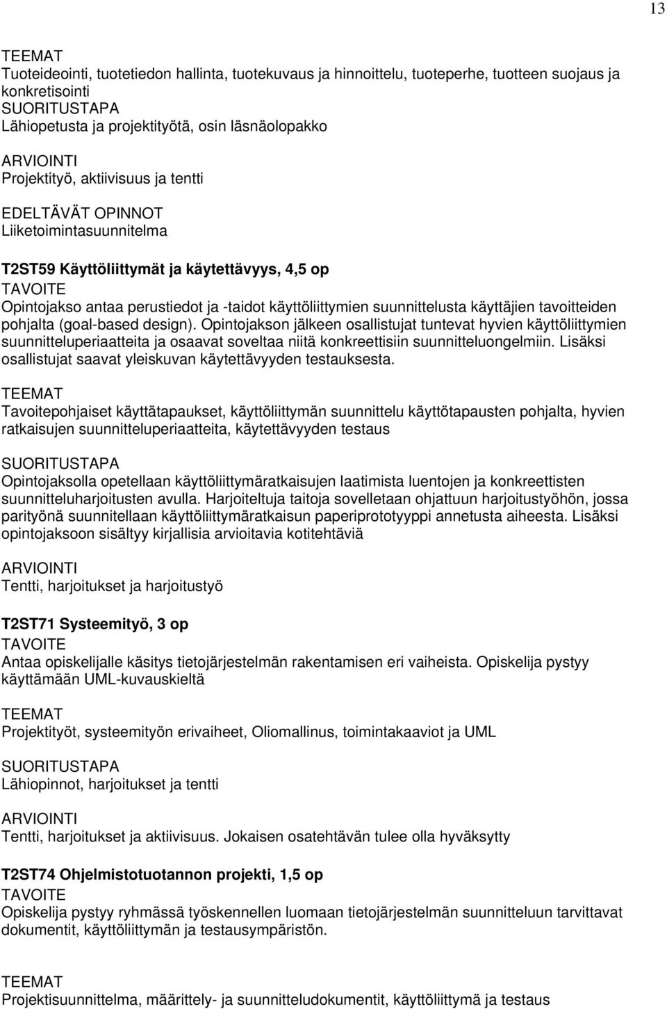 (goal-based design). Opintojakson jälkeen osallistujat tuntevat hyvien käyttöliittymien suunnitteluperiaatteita ja osaavat soveltaa niitä konkreettisiin suunnitteluongelmiin.