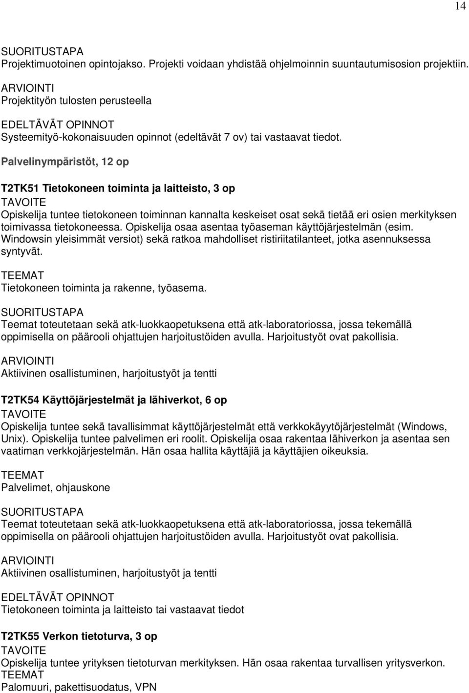 Palvelinympäristöt, 12 op T2TK51 Tietokoneen toiminta ja laitteisto, 3 op Opiskelija tuntee tietokoneen toiminnan kannalta keskeiset osat sekä tietää eri osien merkityksen toimivassa tietokoneessa.