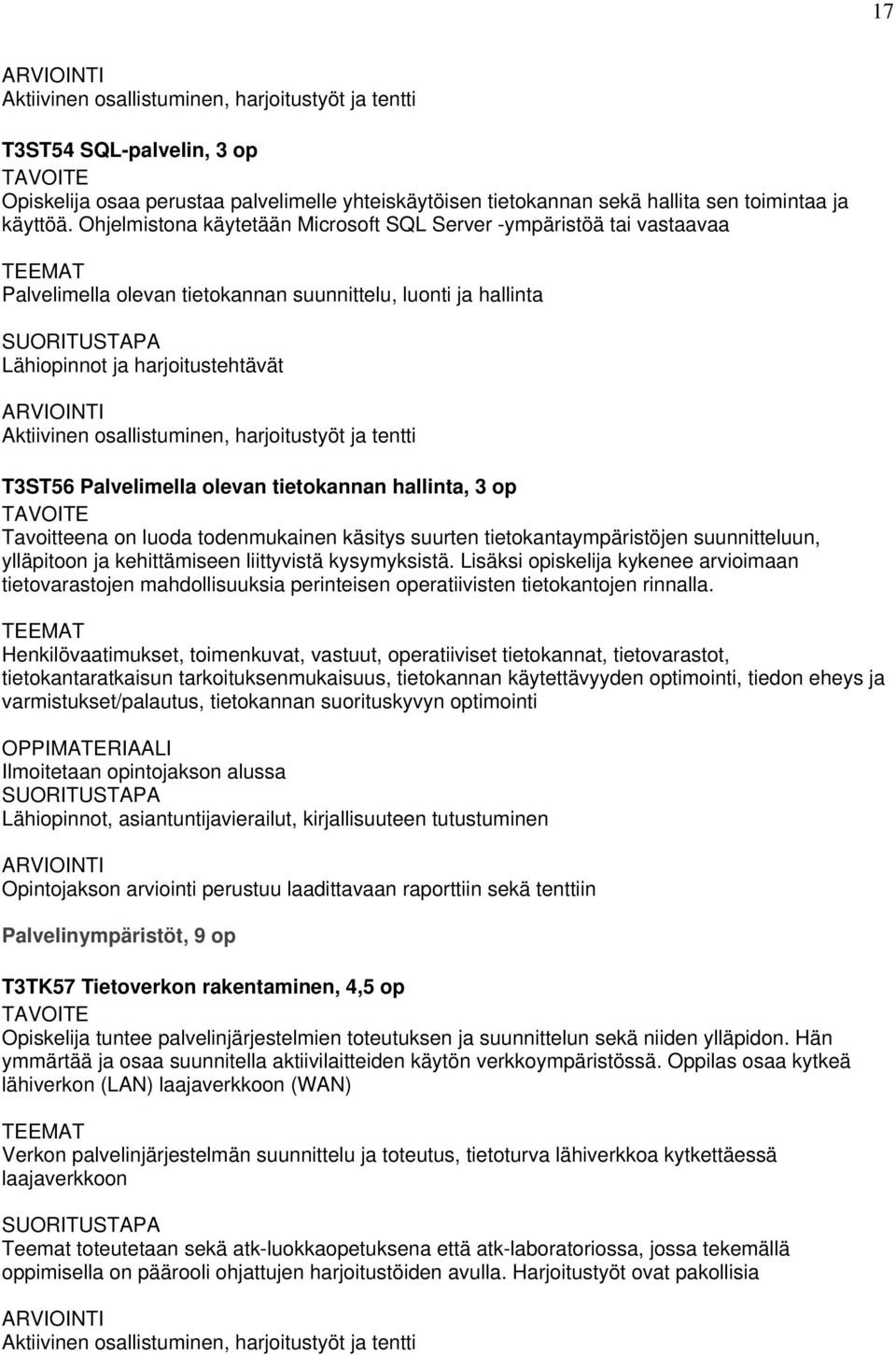 harjoitustyöt ja tentti T3ST56 Palvelimella olevan tietokannan hallinta, 3 op Tavoitteena on luoda todenmukainen käsitys suurten tietokantaympäristöjen suunnitteluun, ylläpitoon ja kehittämiseen