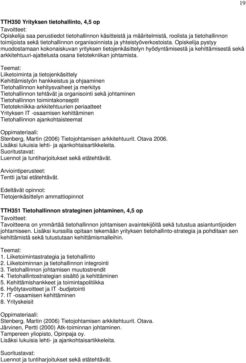 Opiskelija pystyy muodostamaan kokonaiskuvan yrityksen tietojenkäsittelyn hyödyntämisestä ja kehittämisestä sekä arkkitehtuuri-ajattelusta osana tietotekniikan johtamista.