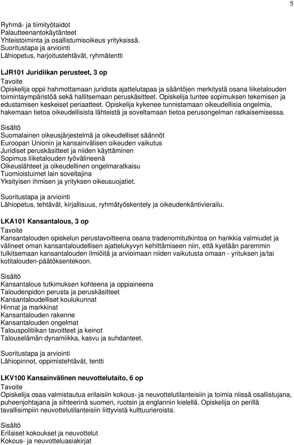 hallitsemaan peruskäsitteet. Opiskelija tuntee sopimuksen tekemisen ja edustamisen keskeiset periaatteet.