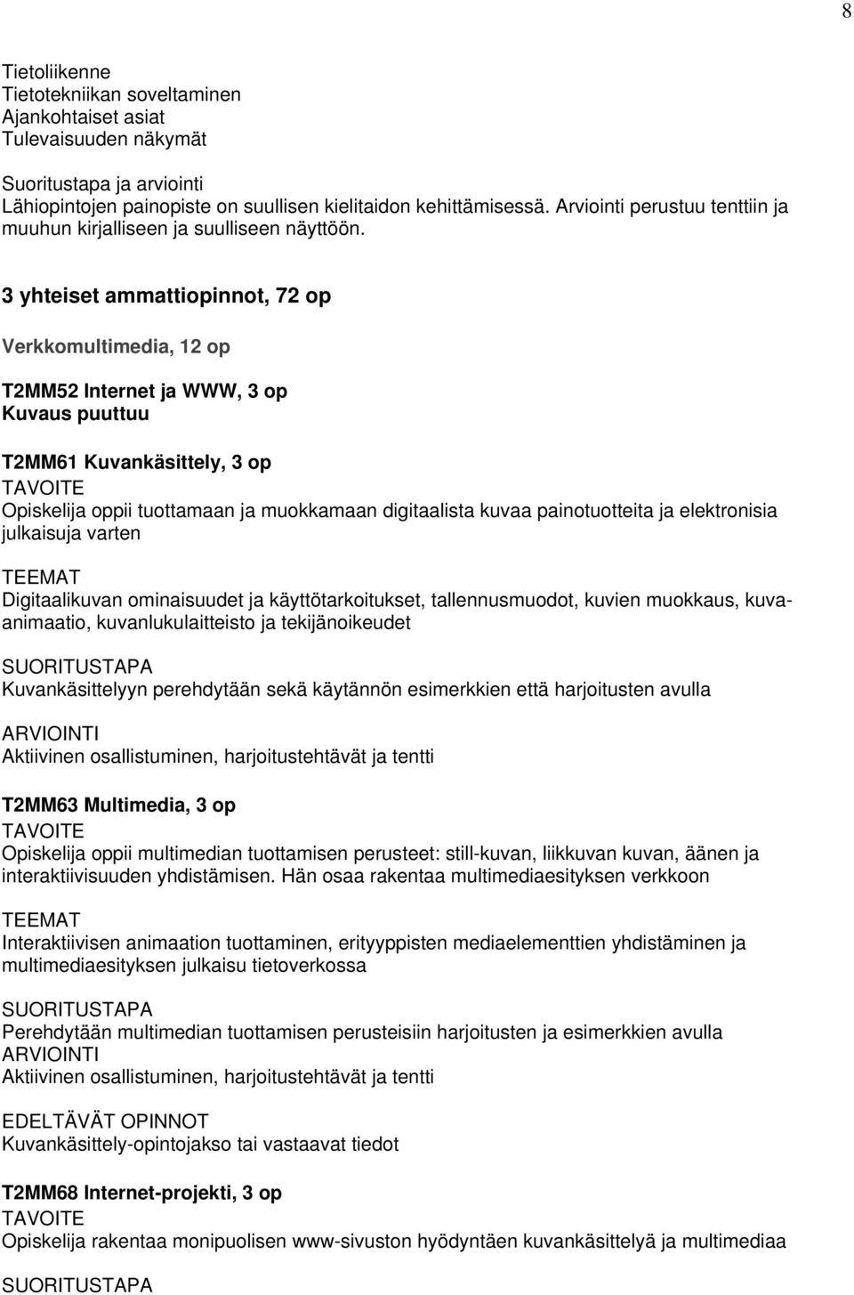 3 yhteiset ammattiopinnot, 72 op Verkkomultimedia, 12 op T2MM52 Internet ja WWW, 3 op Kuvaus puuttuu T2MM61 Kuvankäsittely, 3 op Opiskelija oppii tuottamaan ja muokkamaan digitaalista kuvaa