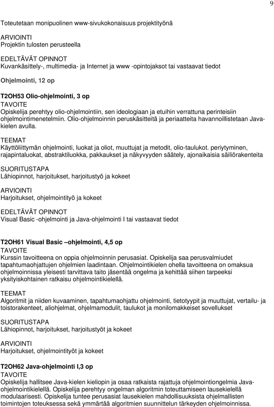 Olio-ohjelmoinnin peruskäsitteitä ja periaatteita havannoillistetaan Javakielen avulla. Käyttöliittymän ohjelmointi, luokat ja oliot, muuttujat ja metodit, olio-taulukot.