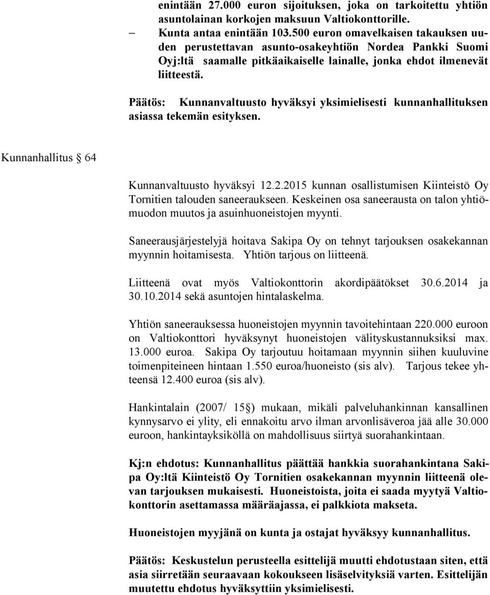 Päätös: Kunnanvaltuusto hyväksyi yksimielisesti kunnanhallituksen asias sa tekemän esityksen. Kunnanhallitus 64 Kunnanvaltuusto hyväksyi 12.