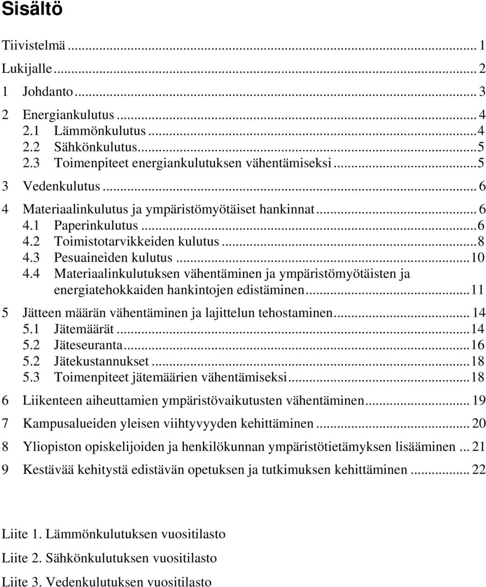 4 Materiaalinkulutuksen vähentäminen ja ympäristömyötäisten ja energiatehokkaiden hankintojen edistäminen...11 5 Jätteen määrän vähentäminen ja lajittelun tehostaminen... 14 5.1 Jätemäärät...14 5.2 Jäteseuranta.