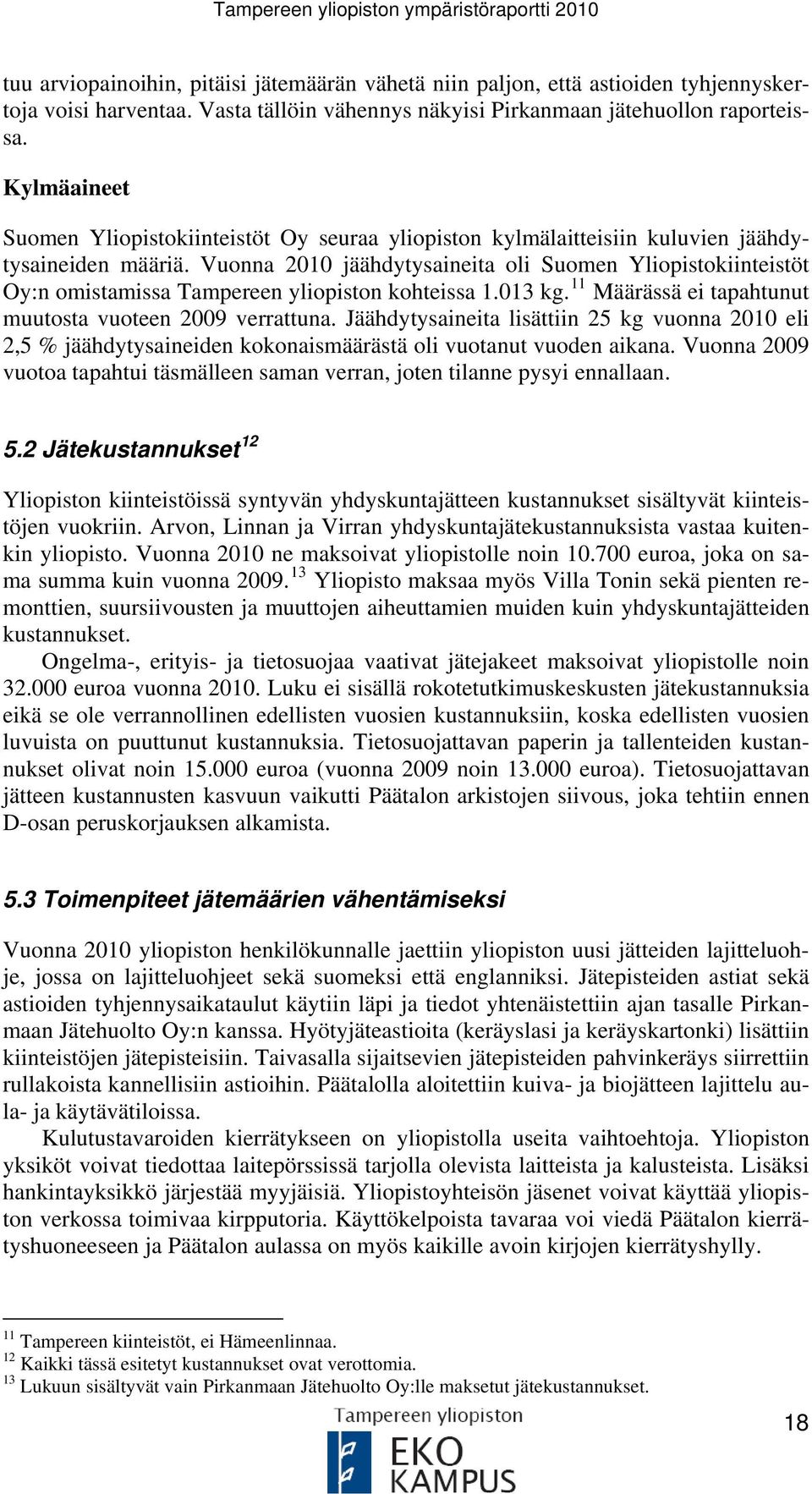 Vuonna 2010 jäähdytysaineita oli Suomen Yliopistokiinteistöt Oy:n omistamissa Tampereen yliopiston kohteissa 1.013 kg. 11 Määrässä ei tapahtunut muutosta vuoteen 2009 verrattuna.