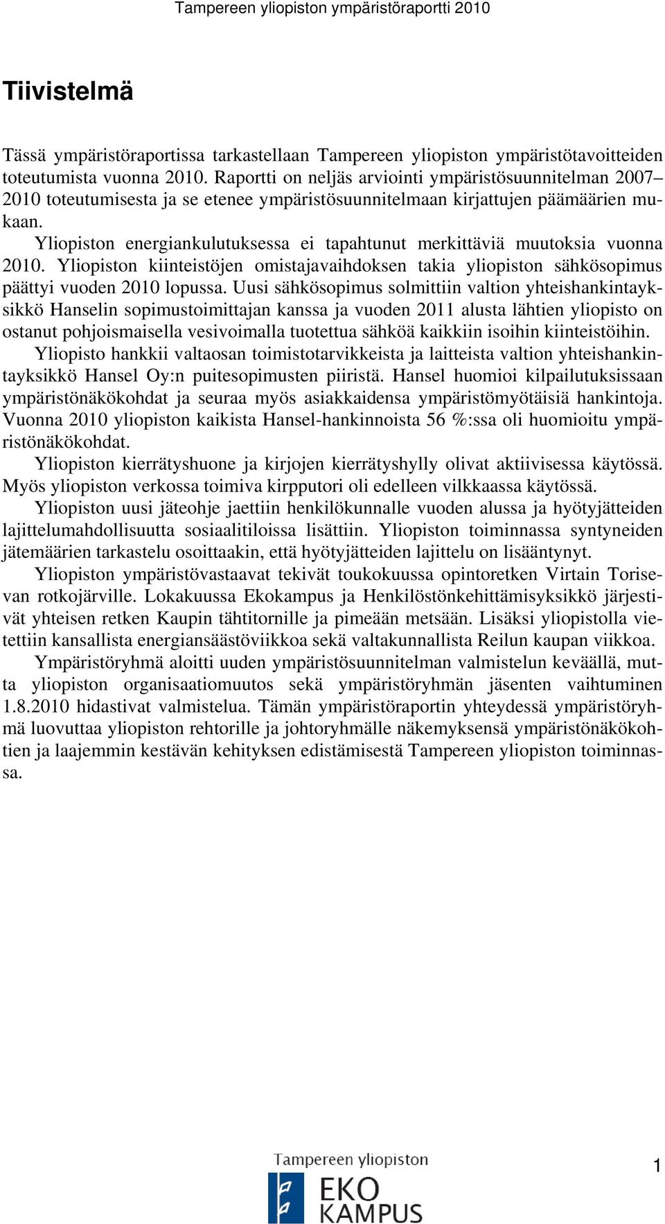 Yliopiston energiankulutuksessa ei tapahtunut merkittäviä muutoksia vuonna 2010. Yliopiston kiinteistöjen omistajavaihdoksen takia yliopiston sähkösopimus päättyi vuoden 2010 lopussa.