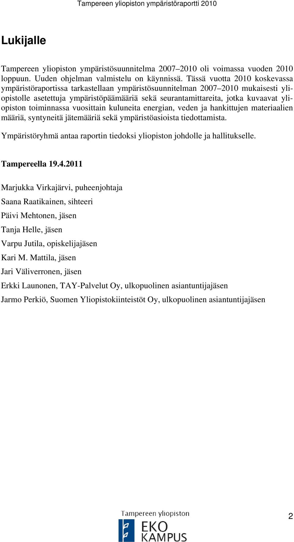 toiminnassa vuosittain kuluneita energian, veden ja hankittujen materiaalien määriä, syntyneitä jätemääriä sekä ympäristöasioista tiedottamista.