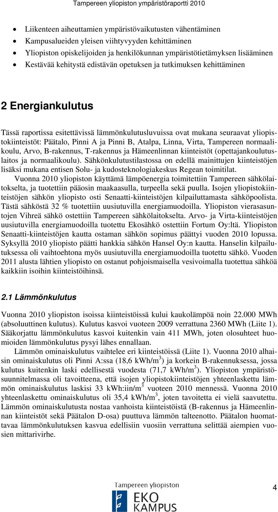 B, Atalpa, Linna, Virta, Tampereen normaalikoulu, Arvo, B-rakennus, T-rakennus ja Hämeenlinnan kiinteistöt (opettajankoulutuslaitos ja normaalikoulu).