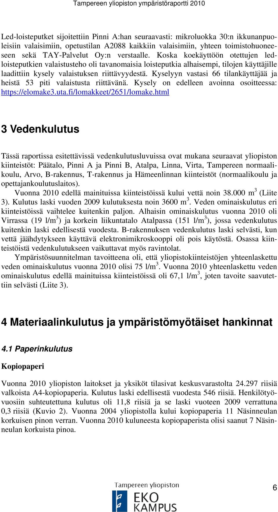 Kyselyyn vastasi 66 tilankäyttäjää ja heistä 53 piti valaistusta riittävänä. Kysely on edelleen avoinna osoitteessa: https://elomake3.uta.fi/lomakkeet/2651/lomake.