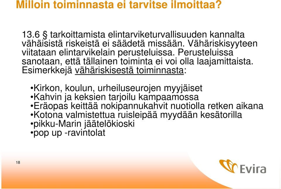 Vähäriskisyyteen viitataan elintarvikelain perusteluissa. Perusteluissa sanotaan, että tällainen toiminta ei voi olla laajamittaista.