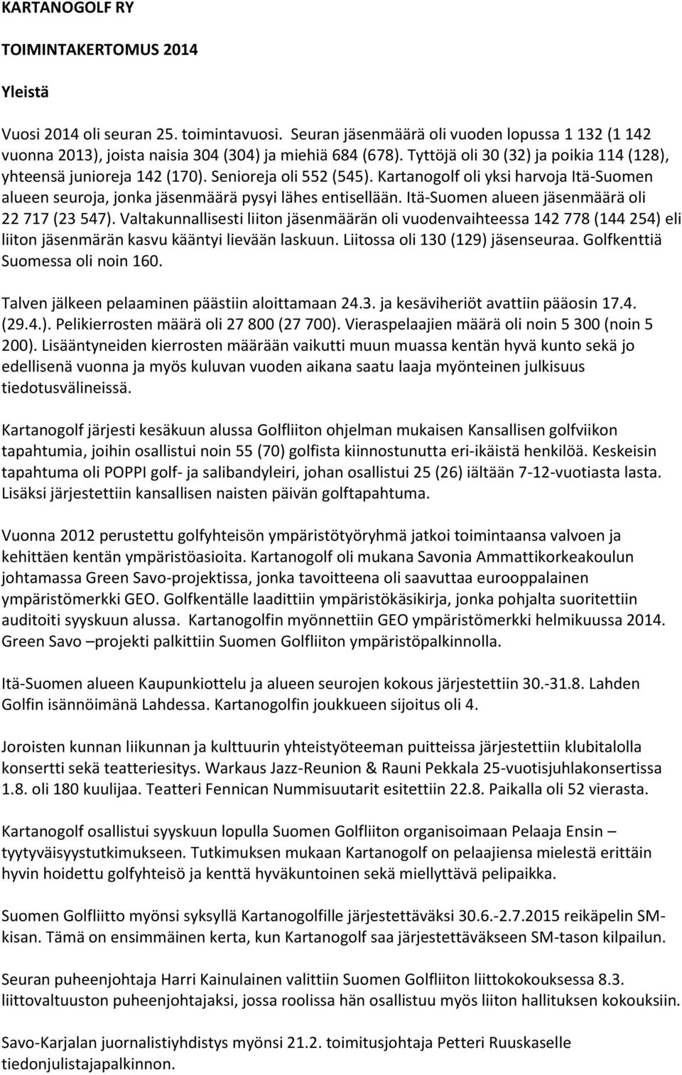 Itä-Suomen alueen jäsenmäärä oli 22 717 (23 547). Valtakunnallisesti liiton jäsenmäärän oli vuodenvaihteessa 142 778 (144 254) eli liiton jäsenmärän kasvu kääntyi lievään laskuun.