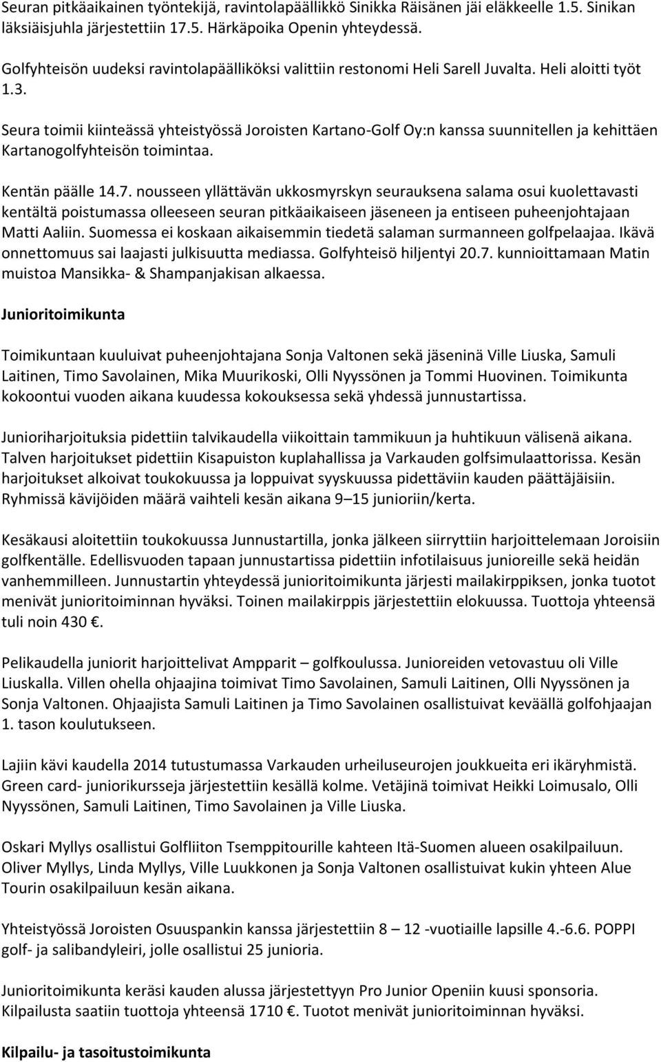 Seura toimii kiinteässä yhteistyössä Joroisten Kartano-Golf Oy:n kanssa suunnitellen ja kehittäen Kartanogolfyhteisön toimintaa. Kentän päälle 14.7.