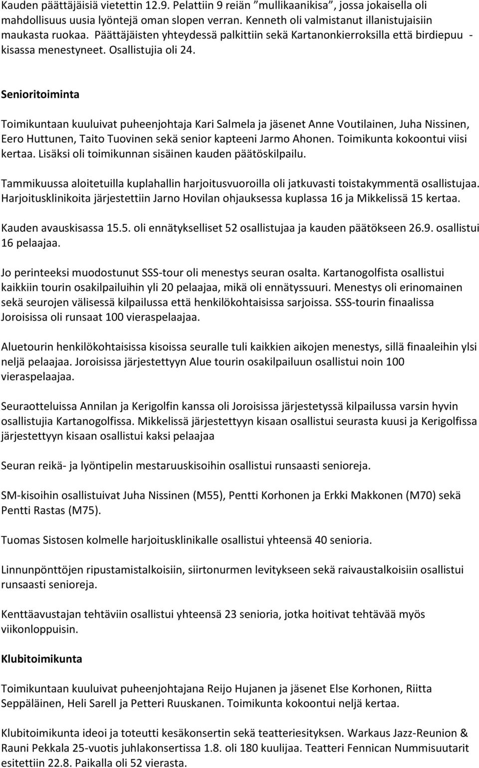 Senioritoiminta Toimikuntaan kuuluivat puheenjohtaja Kari Salmela ja jäsenet Anne Voutilainen, Juha Nissinen, Eero Huttunen, Taito Tuovinen sekä senior kapteeni Jarmo Ahonen.