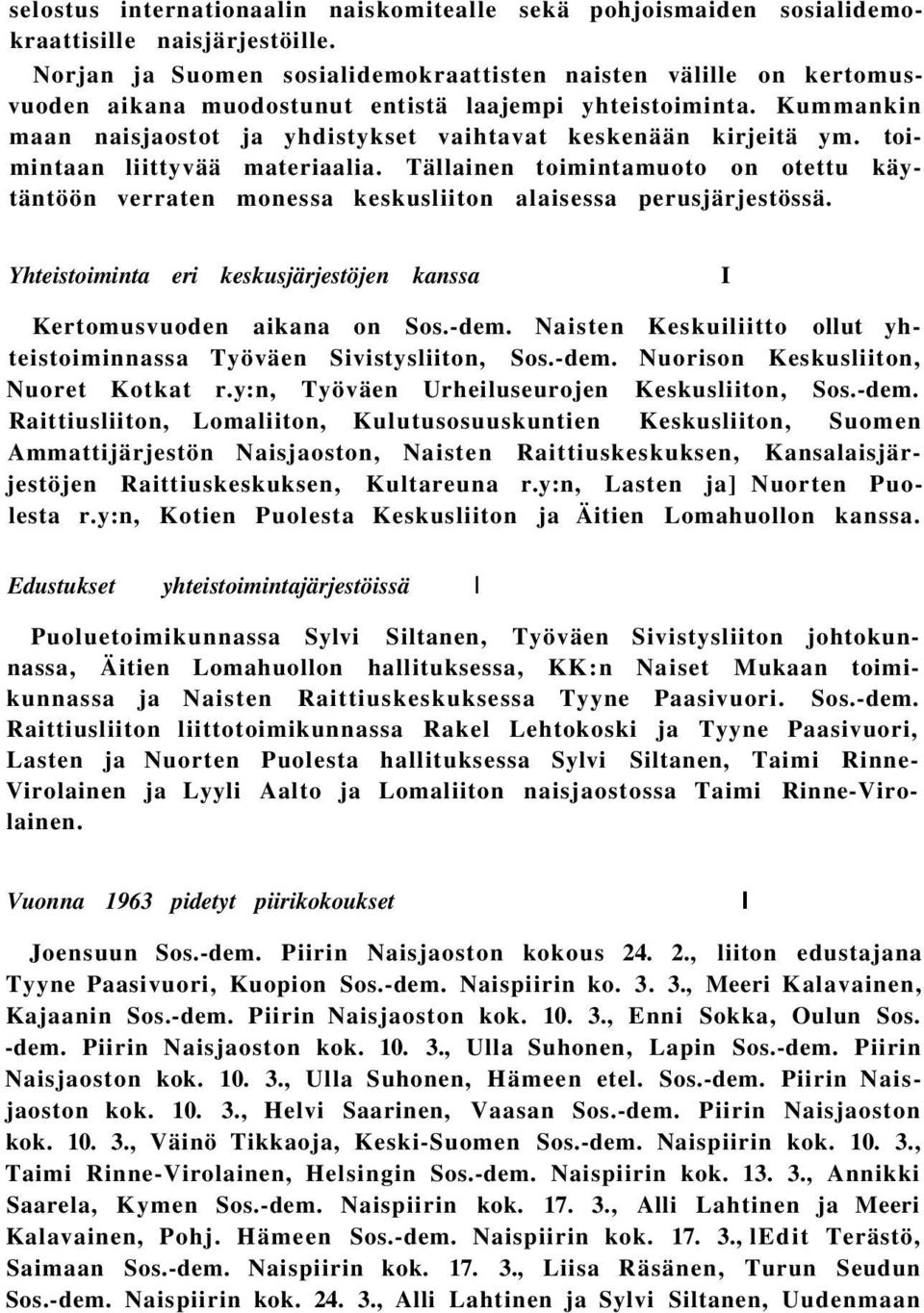 toimintaan liittyvää materiaalia. Tällainen toimintamuoto on otettu käytäntöön verraten monessa keskusliiton alaisessa perusjärjestössä.