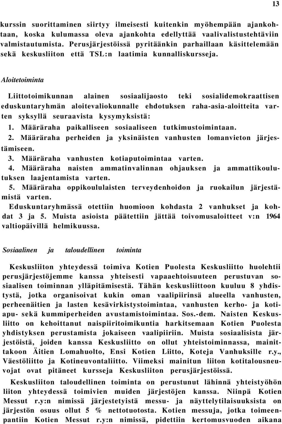 Aloitetoiminta Liittotoimikunnan alainen sosiaalijaosto teki sosialidemokraattisen eduskuntaryhmän aloitevaliokunnalle ehdotuksen raha-asia-aloitteita varten syksyllä seuraavista kysymyksistä: 1.