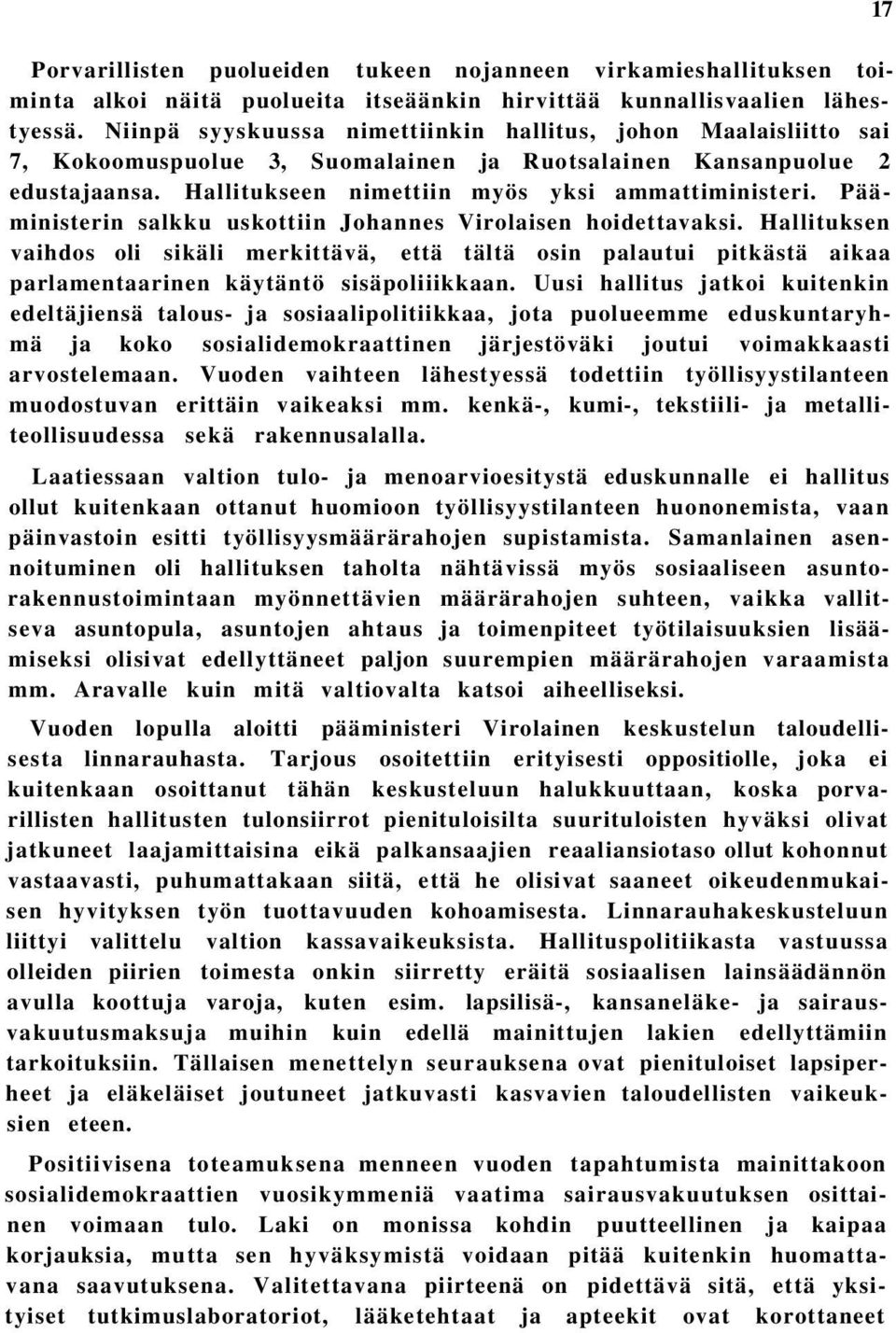 Pääministerin salkku uskottiin Johannes Virolaisen hoidettavaksi. Hallituksen vaihdos oli sikäli merkittävä, että tältä osin palautui pitkästä aikaa parlamentaarinen käytäntö sisäpoliiikkaan.