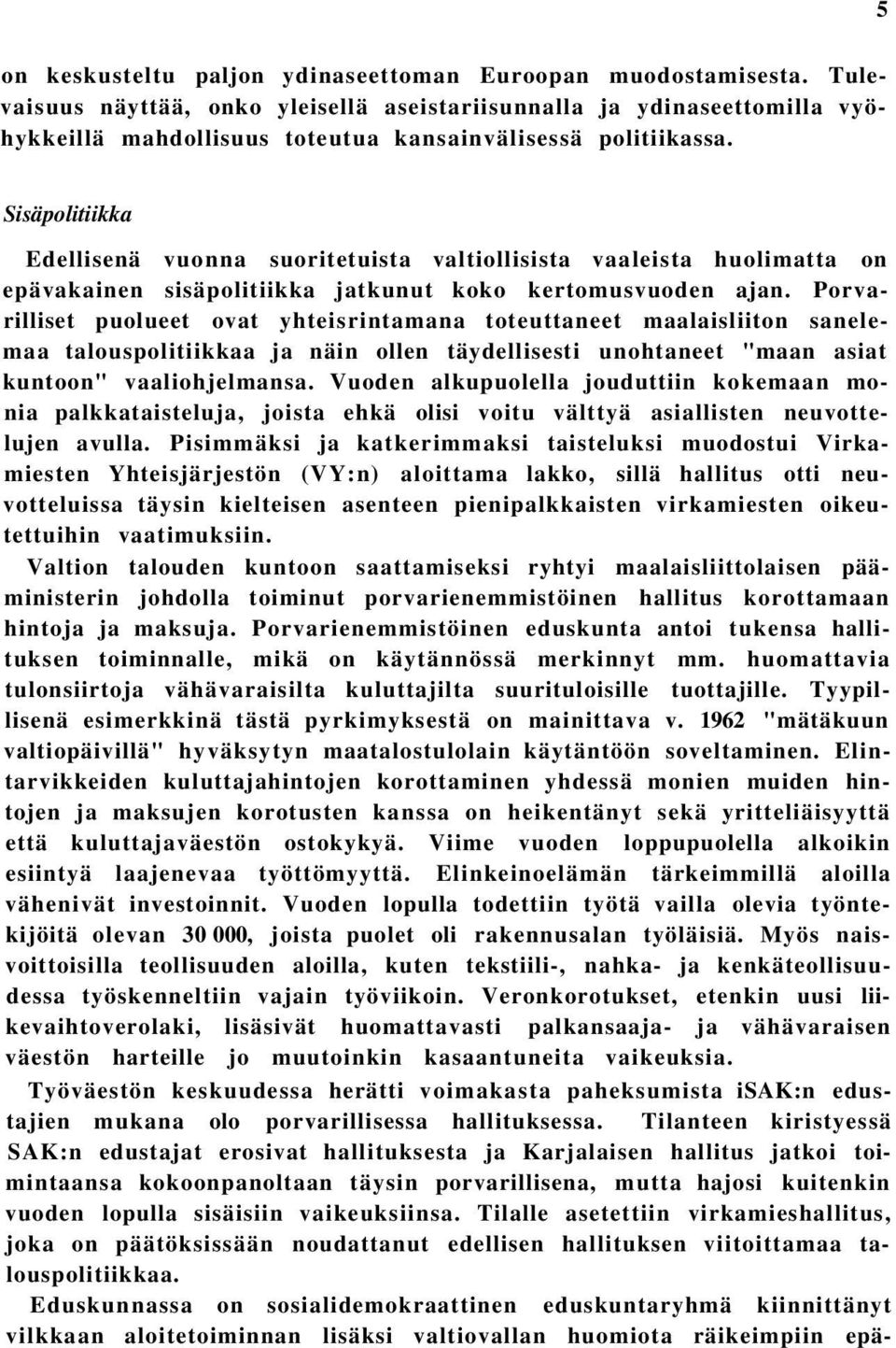 Sisäpolitiikka Edellisenä vuonna suoritetuista valtiollisista vaaleista huolimatta on epävakainen sisäpolitiikka jatkunut koko kertomusvuoden ajan.