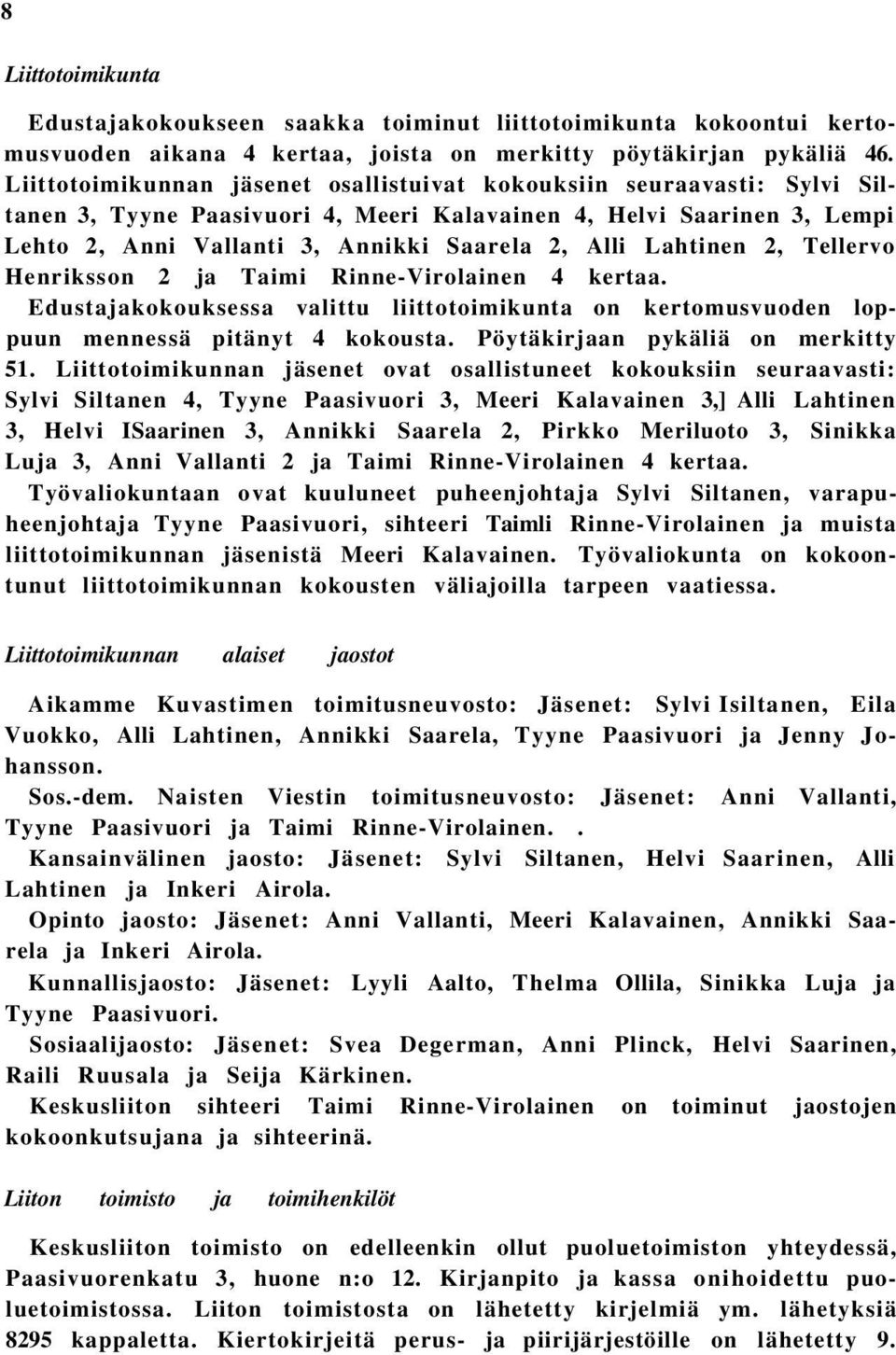 Lahtinen 2, Tellervo Henriksson 2 ja Taimi Rinne-Virolainen 4 kertaa. Edustajakokouksessa valittu liittotoimikunta on kertomusvuoden loppuun mennessä pitänyt 4 kokousta.