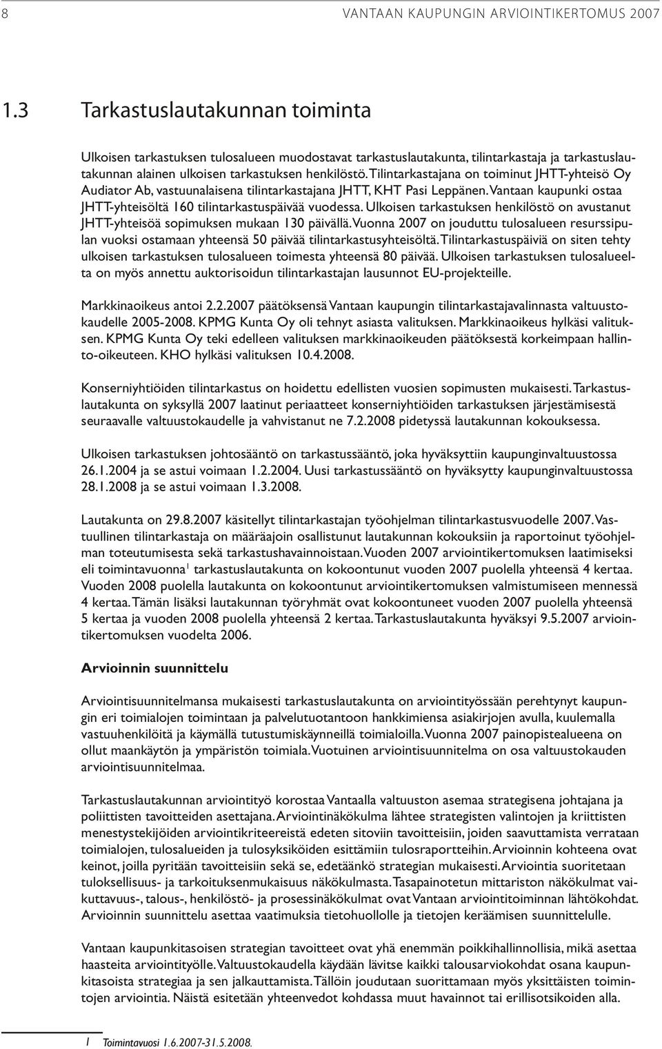 Tilintarkastajana on toiminut JHTT-yhteisö Oy Audiator Ab, vastuunalaisena tilintarkastajana JHTT, KHT Pasi Leppänen. Vantaan kaupunki ostaa JHTT-yhteisöltä 160 tilintarkastuspäivää vuodessa.