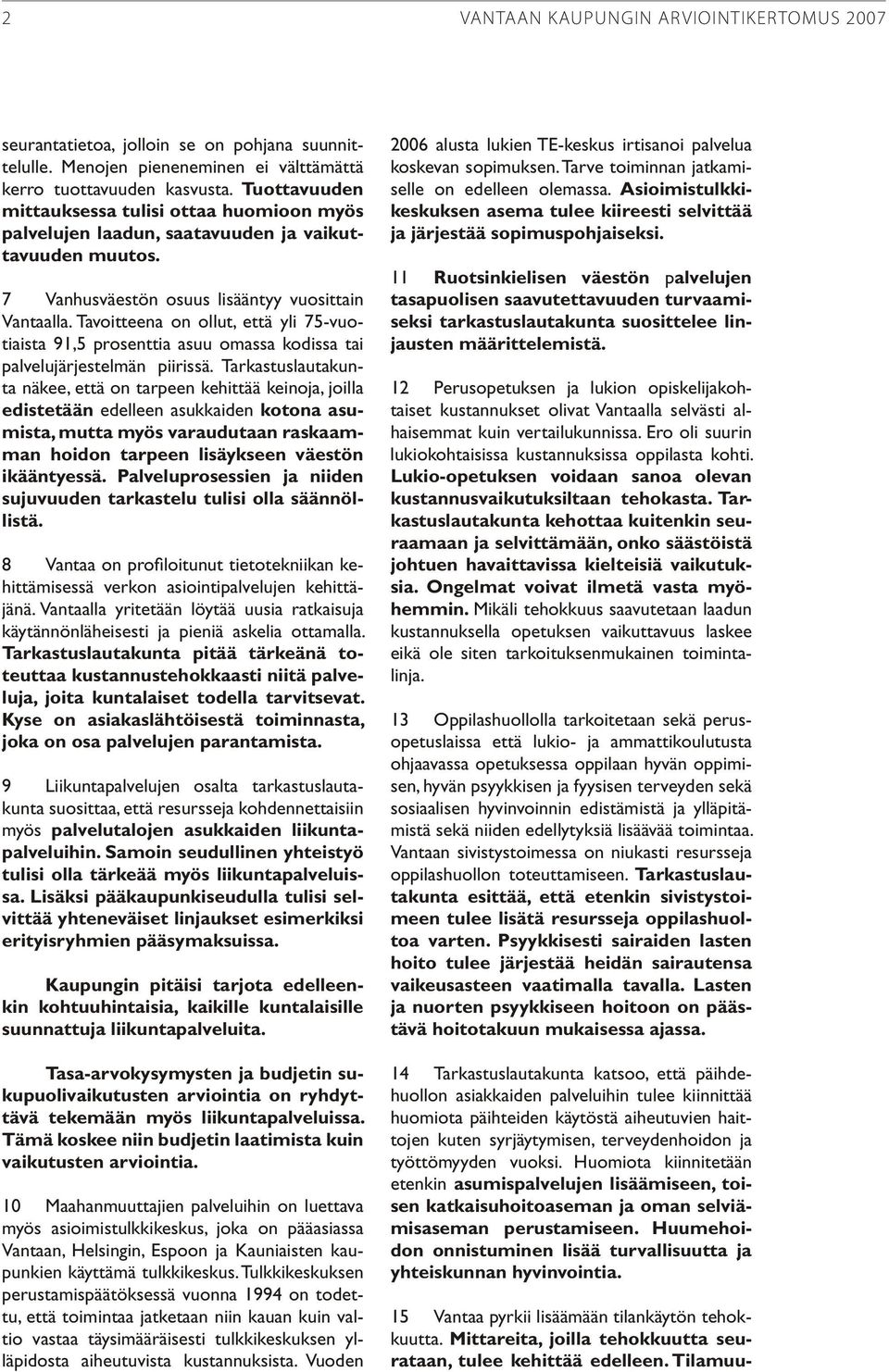 Tavoitteena on ollut, että yli 75-vuotiaista 91,5 prosenttia asuu omassa kodissa tai palvelujärjestelmän piirissä.