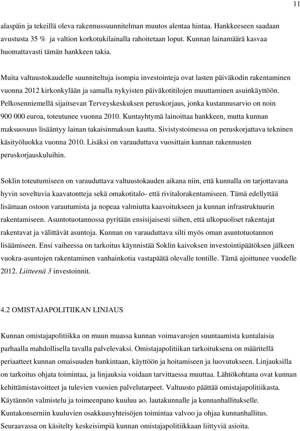 Muita valtuustokaudelle suunniteltuja isompia investointeja ovat lasten päiväkodin rakentaminen vuonna 2012 kirkonkylään ja samalla nykyisten päiväkotitilojen muuttaminen asuinkäyttöön.