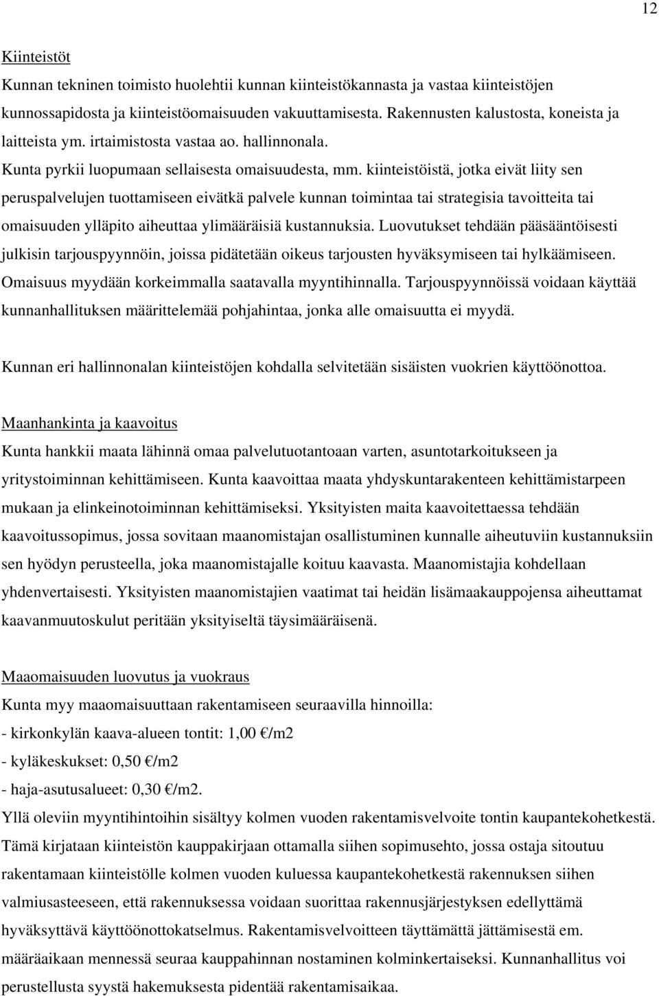 kiinteistöistä, jotka eivät liity sen peruspalvelujen tuottamiseen eivätkä palvele kunnan toimintaa tai strategisia tavoitteita tai omaisuuden ylläpito aiheuttaa ylimääräisiä kustannuksia.