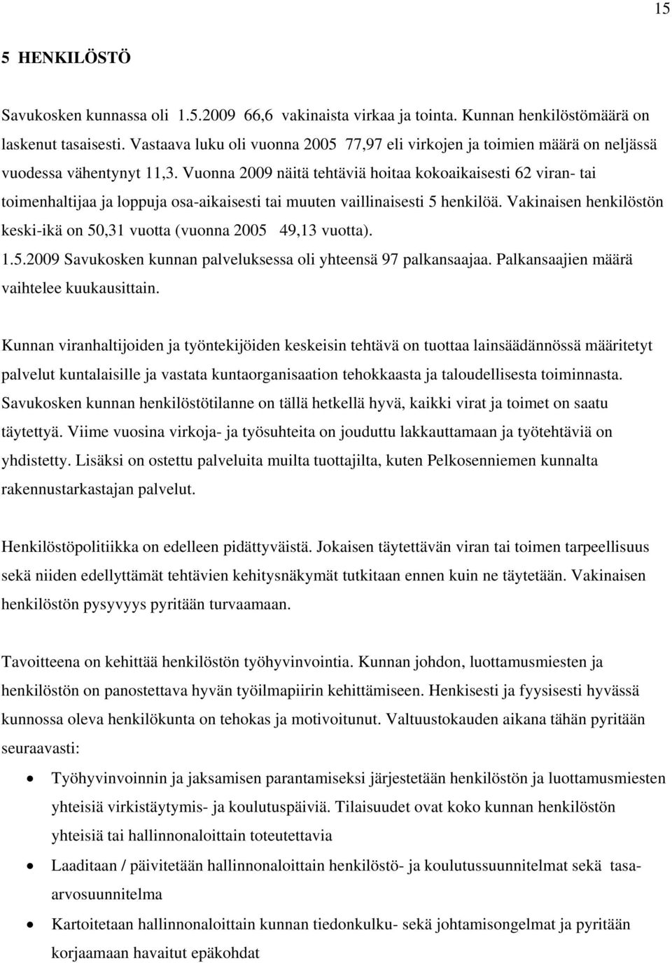 Vuonna 2009 näitä tehtäviä hoitaa kokoaikaisesti 62 viran- tai toimenhaltijaa ja loppuja osa-aikaisesti tai muuten vaillinaisesti 5 henkilöä.