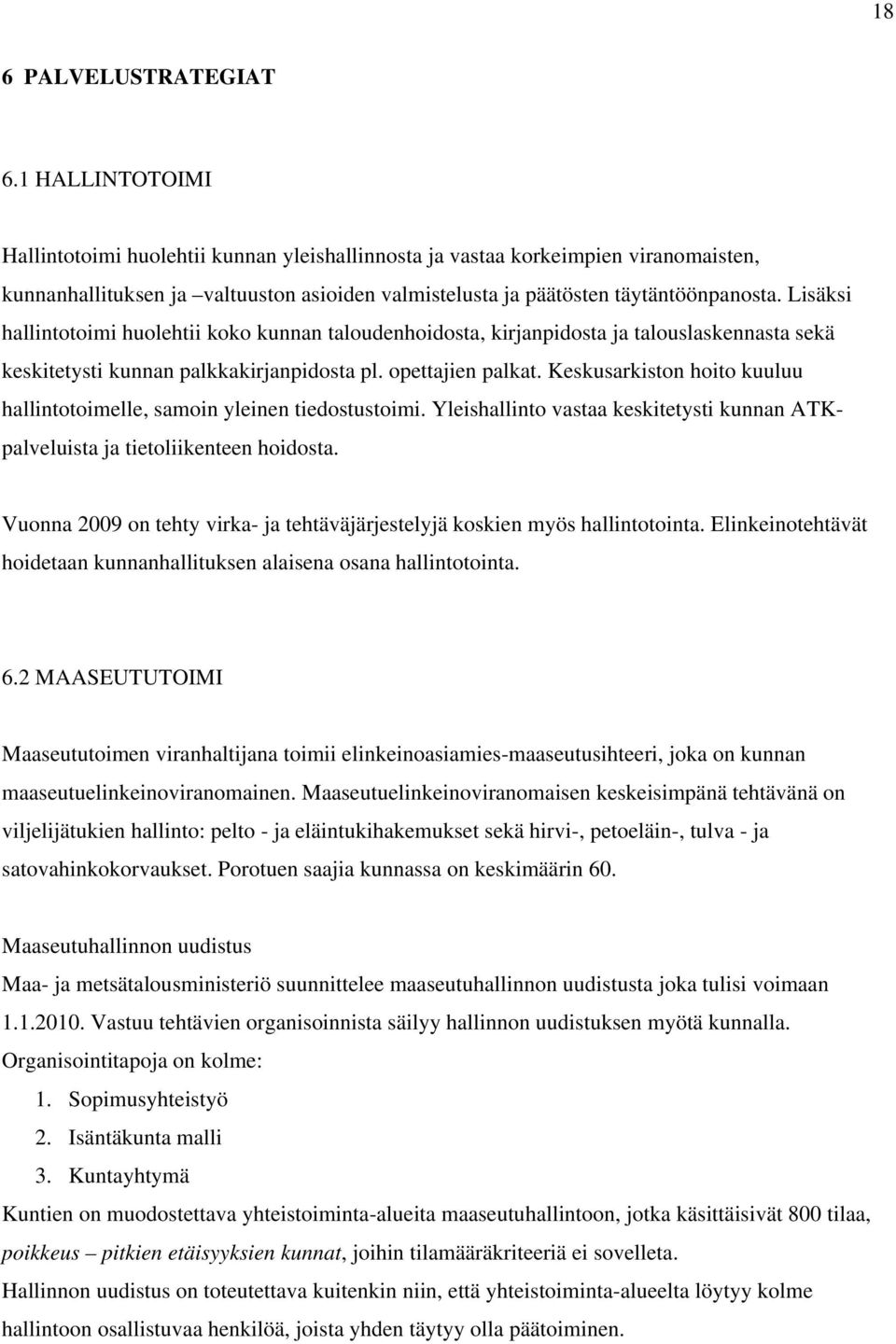 Lisäksi hallintotoimi huolehtii koko kunnan taloudenhoidosta, kirjanpidosta ja talouslaskennasta sekä keskitetysti kunnan palkkakirjanpidosta pl. opettajien palkat.