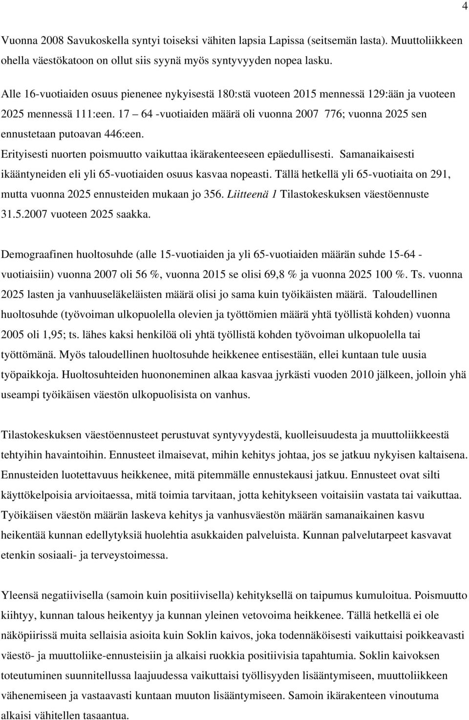 17 64 -vuotiaiden määrä oli vuonna 2007 776; vuonna 2025 sen ennustetaan putoavan 446:een. Erityisesti nuorten poismuutto vaikuttaa ikärakenteeseen epäedullisesti.