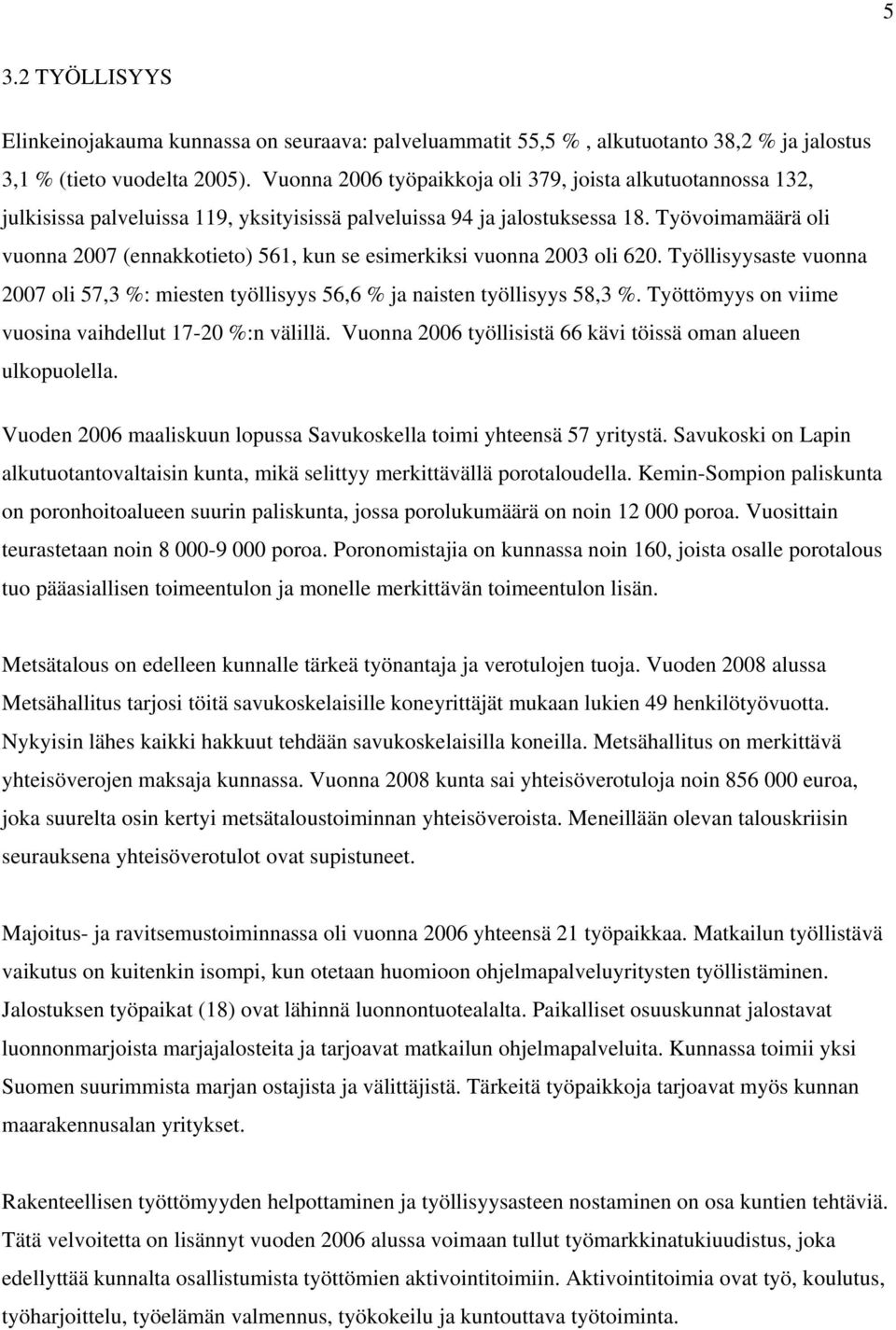 Työvoimamäärä oli vuonna 2007 (ennakkotieto) 561, kun se esimerkiksi vuonna 2003 oli 620. Työllisyysaste vuonna 2007 oli 57,3 %: miesten työllisyys 56,6 % ja naisten työllisyys 58,3 %.