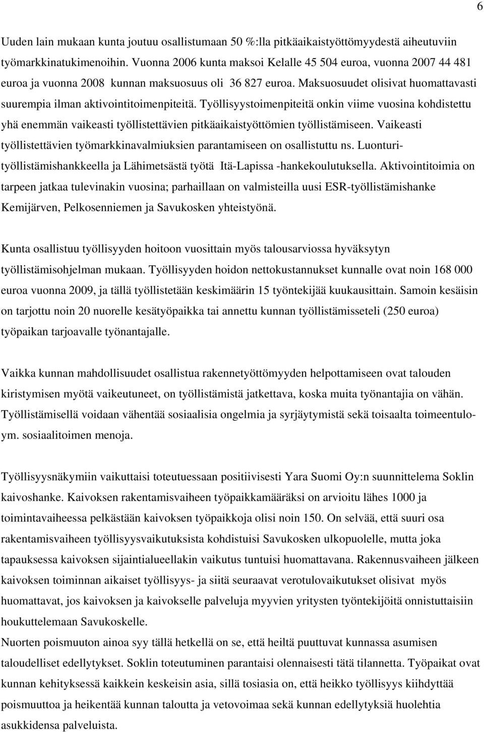 Työllisyystoimenpiteitä onkin viime vuosina kohdistettu yhä enemmän vaikeasti työllistettävien pitkäaikaistyöttömien työllistämiseen.